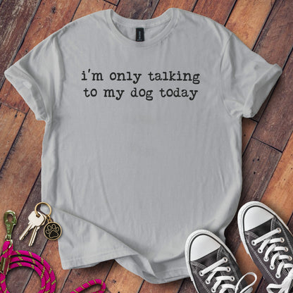 i'm only talking to my dog today t-shirt product