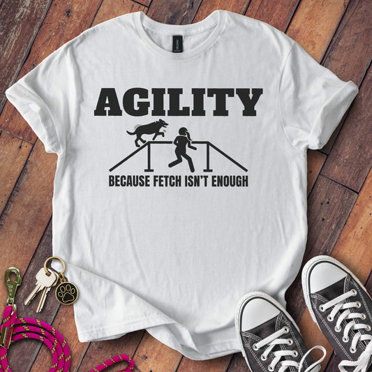 Agility Because Fetch Isn't Enough T-shirt product
