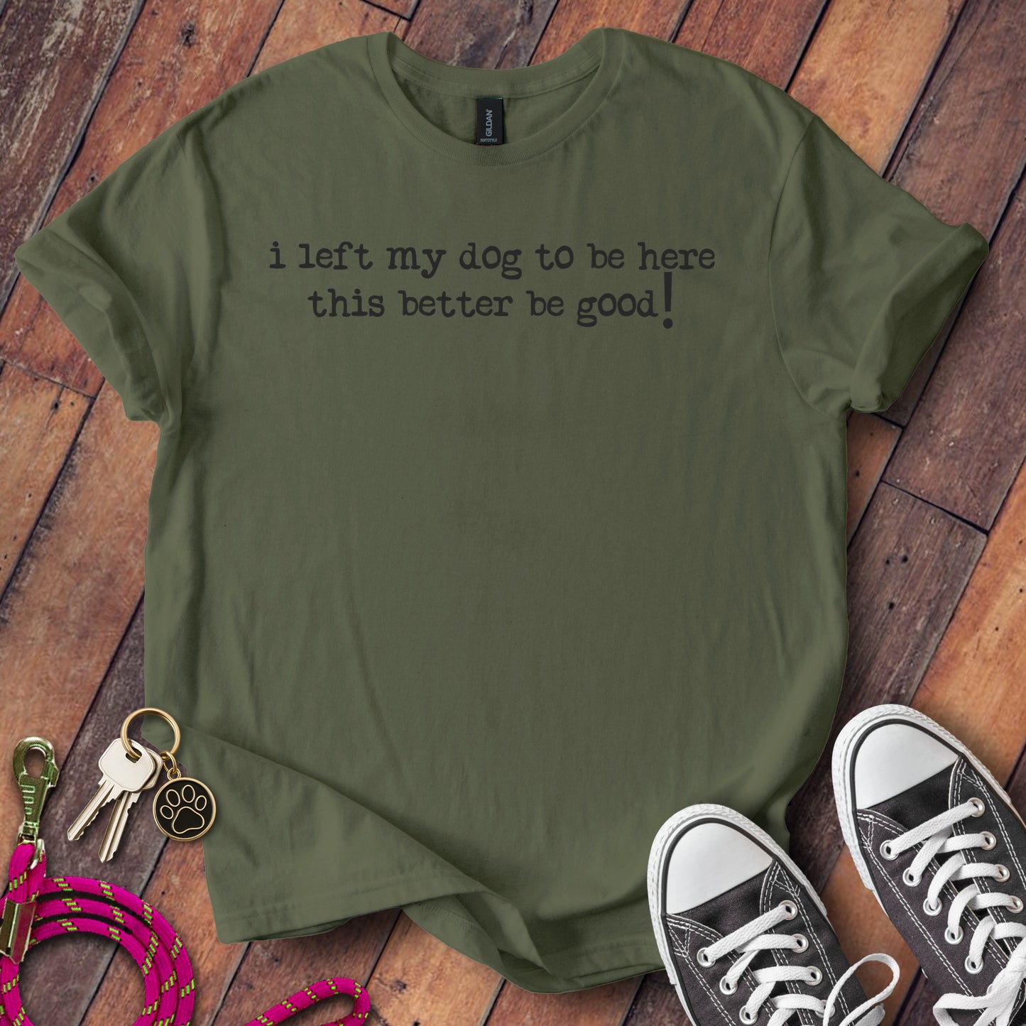 I Left My Dog to Be Here This Better Be Good product type