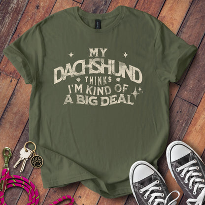 My Dachshund Thinks I'm Kind Of A Big Deal T-Shirt