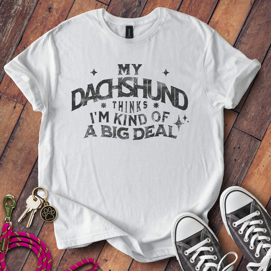 My Dachshund Thinks I'm Kind Of A Big Deal T-Shirt